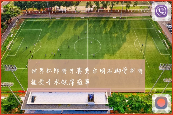 世界杯即将开赛费尔明右脚骨折将接受手术缺席盛事