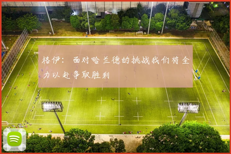 格伊：面对哈兰德的挑战我们将全力以赴争取胜利